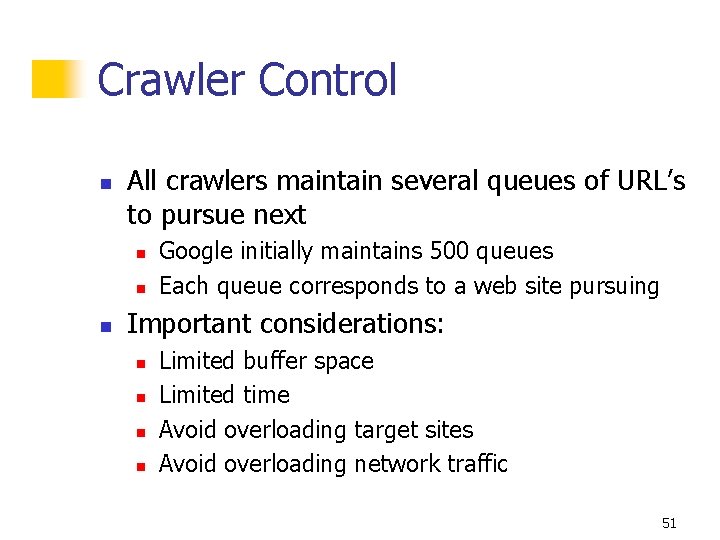 Crawler Control n All crawlers maintain several queues of URL’s to pursue next n