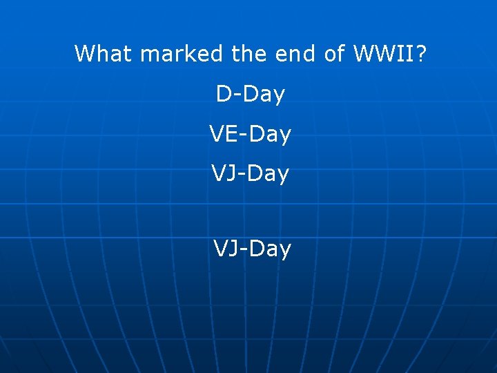 What marked the end of WWII? D-Day VE-Day VJ-Day 