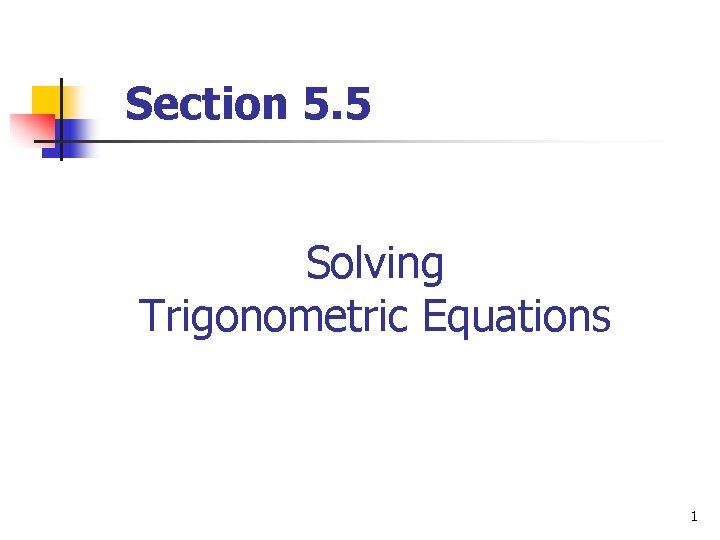 Section 5. 5 Solving Trigonometric Equations 1 