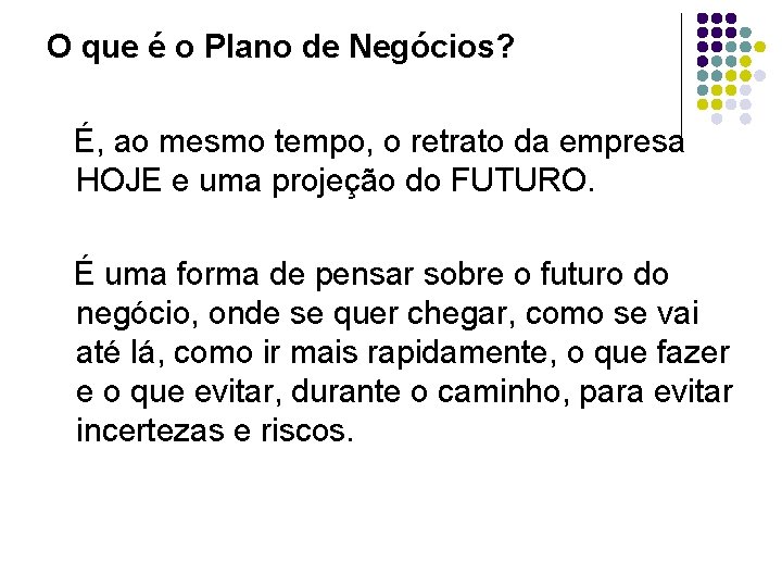 O que é o Plano de Negócios? É, ao mesmo tempo, o retrato da