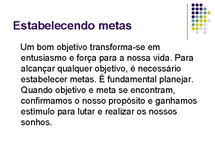 Estabelecendo metas Um bom objetivo transforma-se em entusiasmo e força para a nossa vida.