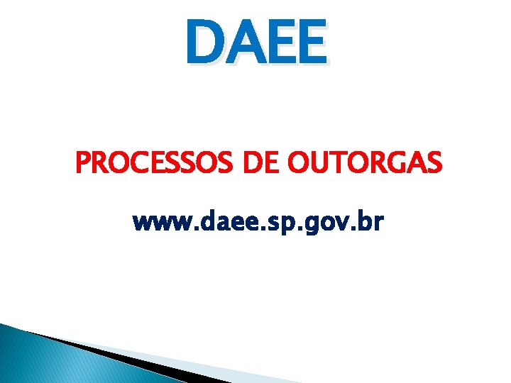 DAEE PROCESSOS DE OUTORGAS www. daee. sp. gov. br 