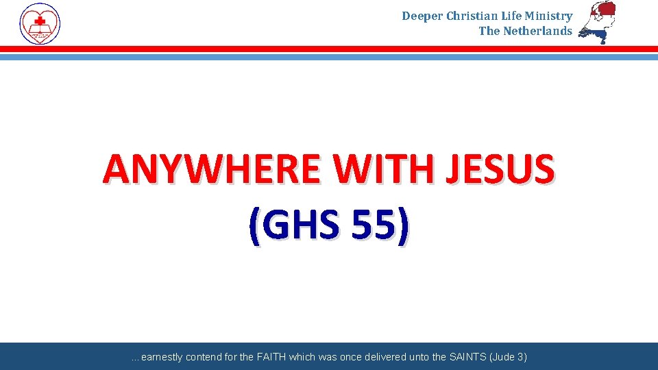 Deeper Christian Life Ministry The Netherlands ANYWHERE WITH JESUS (GHS 55) …earnestly contend for