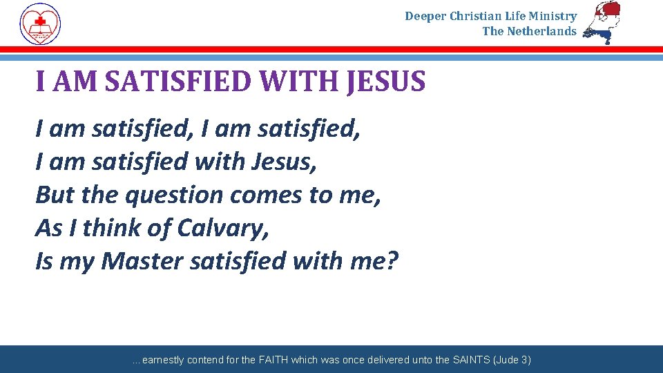 Deeper Christian Life Ministry The Netherlands I AM SATISFIED WITH JESUS I am satisfied,