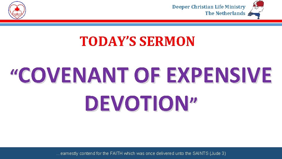 Deeper Christian Life Ministry The Netherlands TODAY’S SERMON “COVENANT OF EXPENSIVE DEVOTION” …earnestly contend