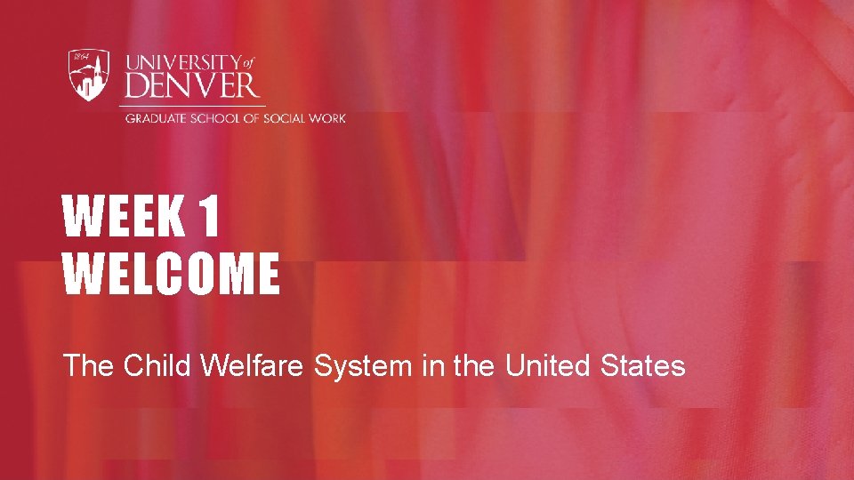 WEEK 1 WELCOME The Child Welfare System in the United States 