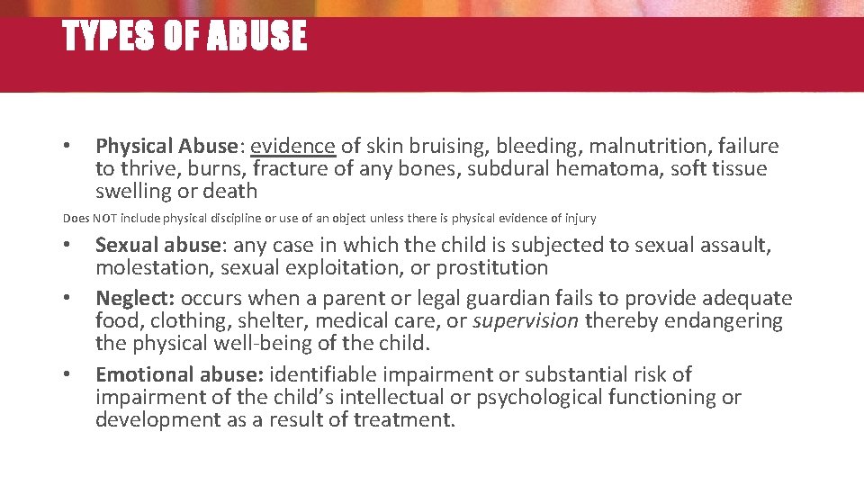 TYPES OF ABUSE • Physical Abuse: evidence of skin bruising, bleeding, malnutrition, failure to