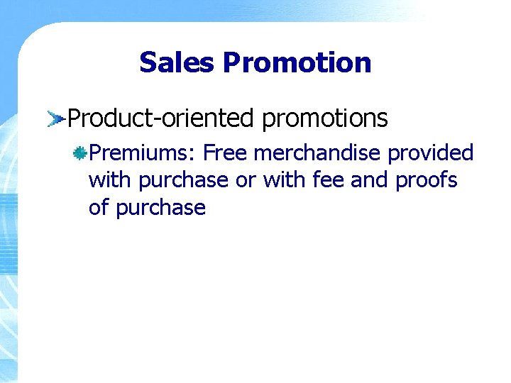 Sales Promotion Product-oriented promotions Premiums: Free merchandise provided with purchase or with fee and