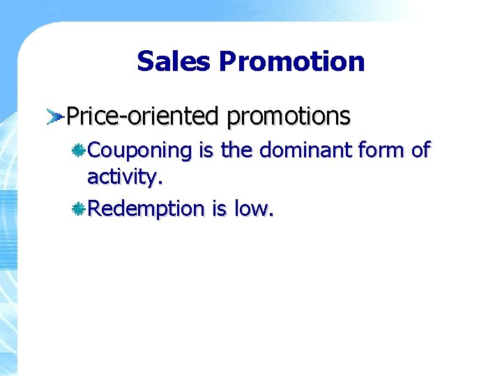 Sales Promotion Price-oriented promotions Couponing is the dominant form of activity. Redemption is low.