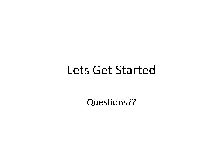 Lets Get Started Questions? ? 