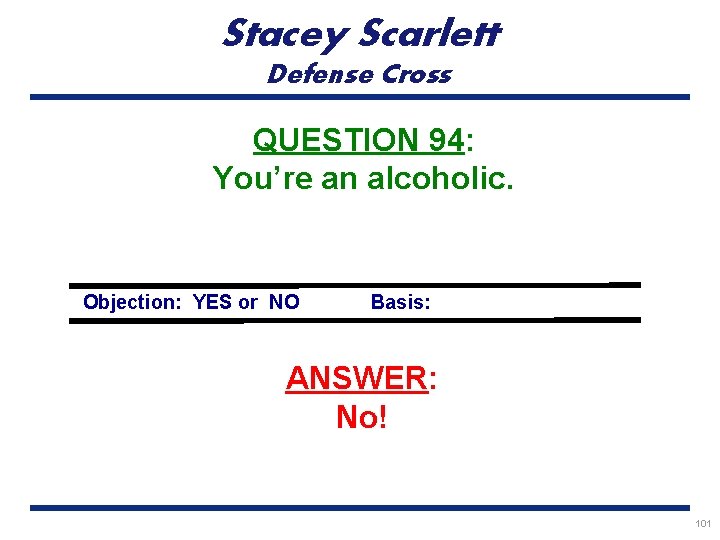 Stacey Scarlett Defense Cross QUESTION 94: You’re an alcoholic. Objection: YES or NO Basis: