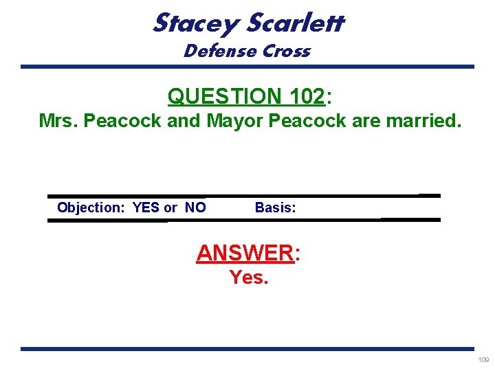 Stacey Scarlett Defense Cross QUESTION 102: Mrs. Peacock and Mayor Peacock are married. Objection: