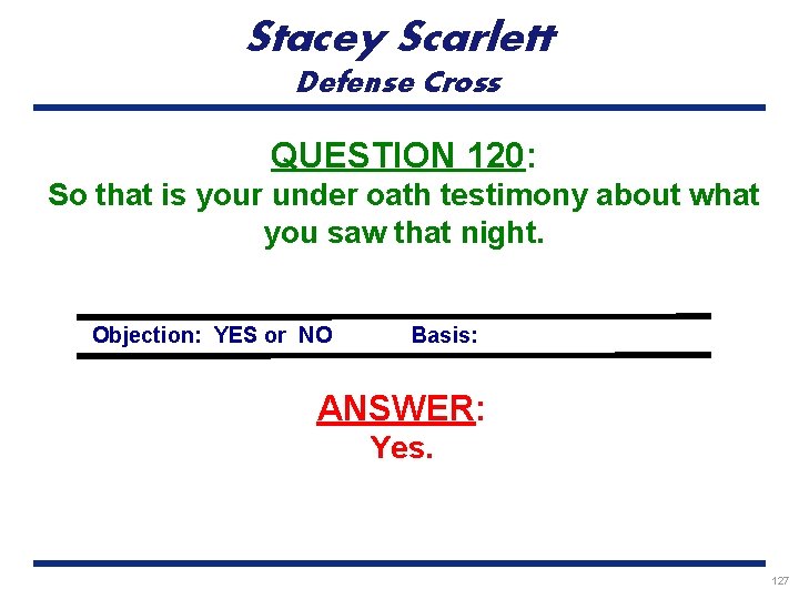 Stacey Scarlett Defense Cross QUESTION 120: So that is your under oath testimony about