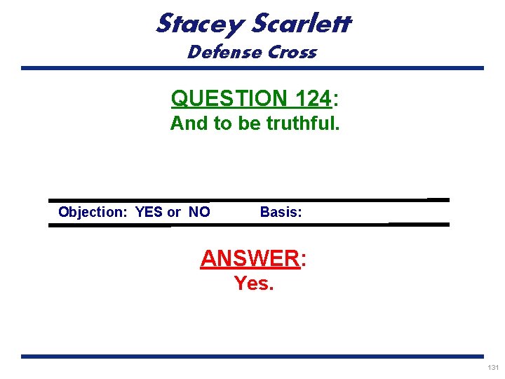 Stacey Scarlett Defense Cross QUESTION 124: And to be truthful. Objection: YES or NO