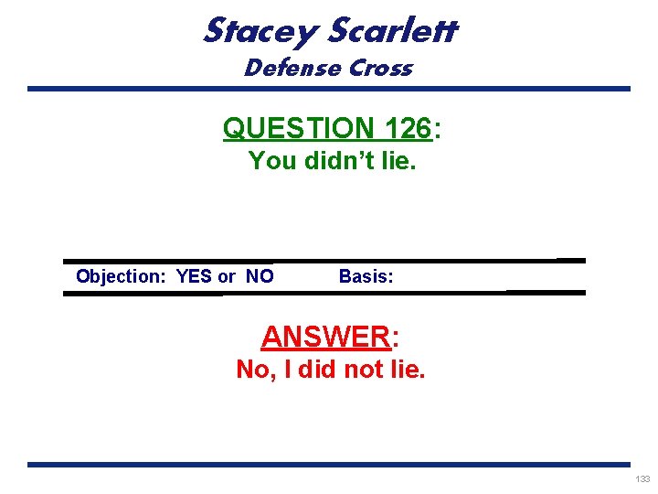 Stacey Scarlett Defense Cross QUESTION 126: You didn’t lie. Objection: YES or NO Basis: