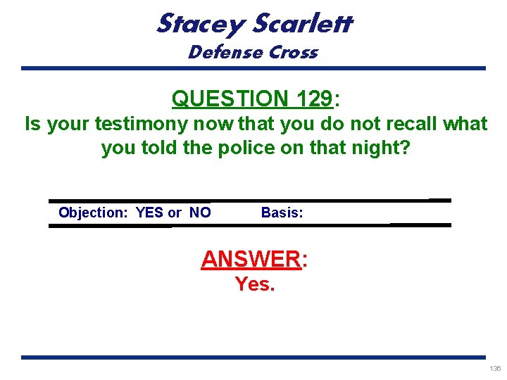 Stacey Scarlett Defense Cross QUESTION 129: Is your testimony now that you do not