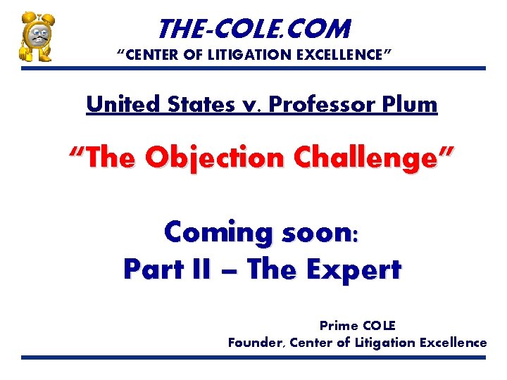 THE-COLE. COM “CENTER OF LITIGATION EXCELLENCE” United States v. Professor Plum “The Objection Challenge”