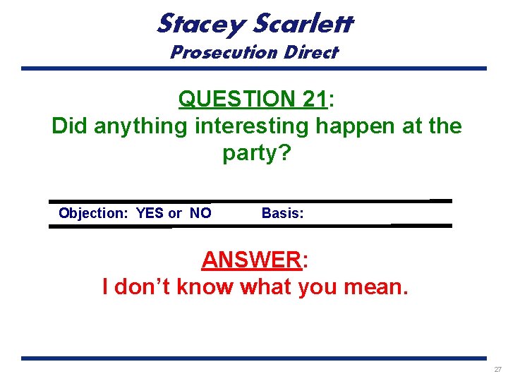 Stacey Scarlett Prosecution Direct QUESTION 21: Did anything interesting happen at the party? Objection: