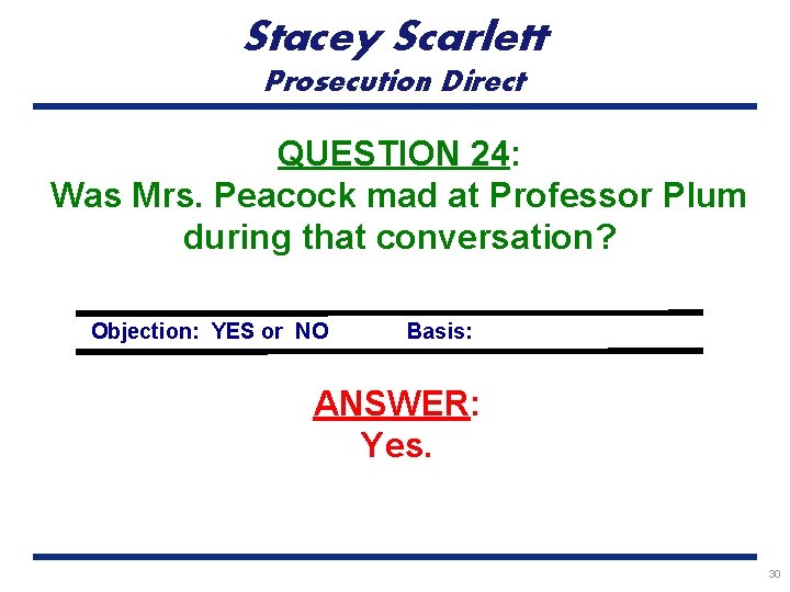 Stacey Scarlett Prosecution Direct QUESTION 24: Was Mrs. Peacock mad at Professor Plum during