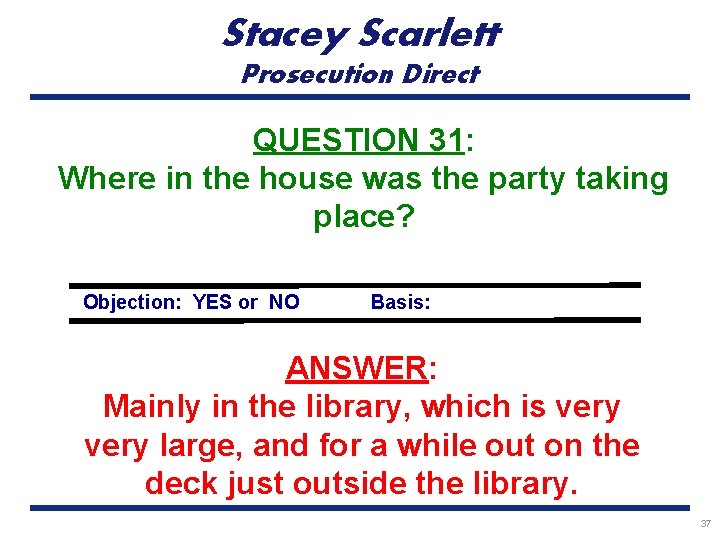 Stacey Scarlett Prosecution Direct QUESTION 31: Where in the house was the party taking