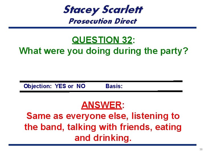Stacey Scarlett Prosecution Direct QUESTION 32: What were you doing during the party? Objection: