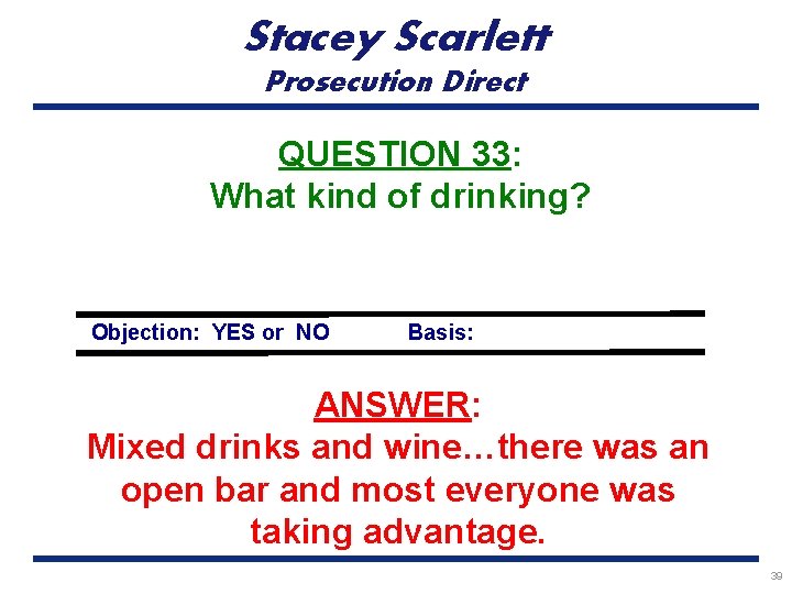 Stacey Scarlett Prosecution Direct QUESTION 33: What kind of drinking? Objection: YES or NO