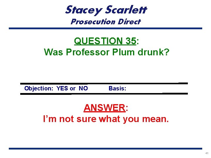 Stacey Scarlett Prosecution Direct QUESTION 35: Was Professor Plum drunk? Objection: YES or NO