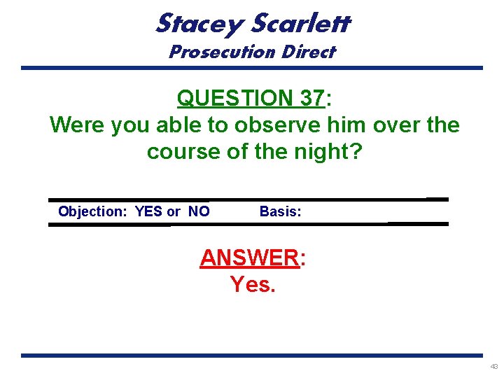 Stacey Scarlett Prosecution Direct QUESTION 37: Were you able to observe him over the