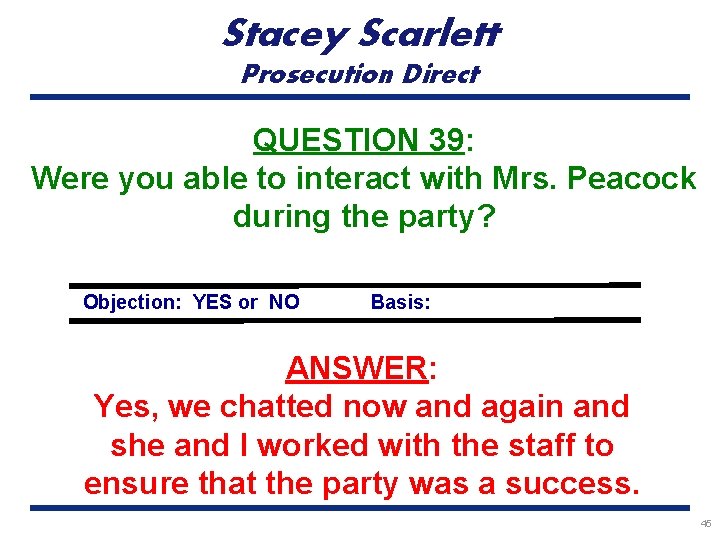 Stacey Scarlett Prosecution Direct QUESTION 39: Were you able to interact with Mrs. Peacock