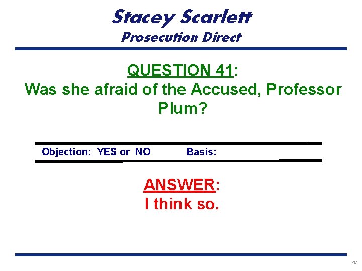 Stacey Scarlett Prosecution Direct QUESTION 41: Was she afraid of the Accused, Professor Plum?