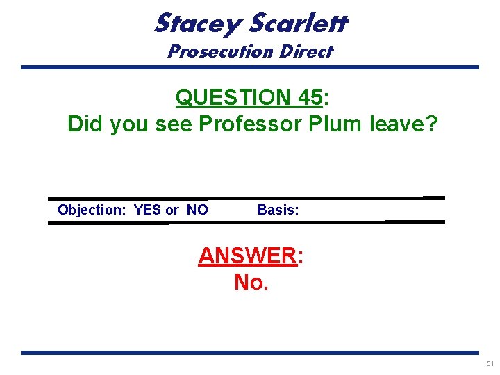 Stacey Scarlett Prosecution Direct QUESTION 45: Did you see Professor Plum leave? Objection: YES