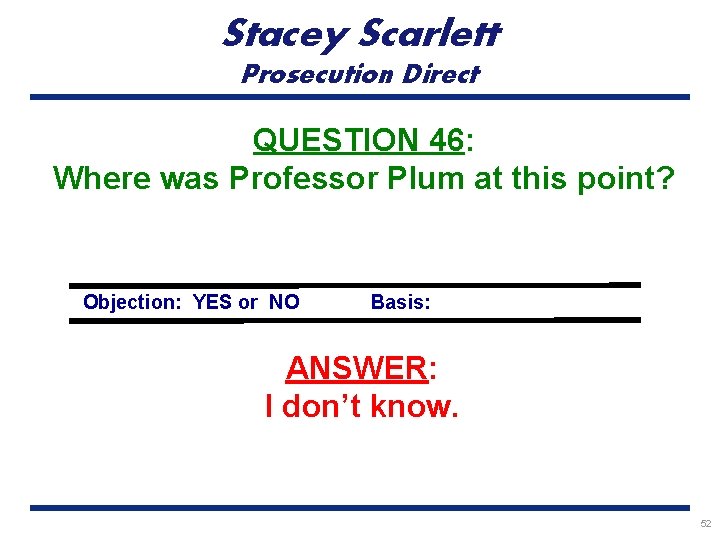 Stacey Scarlett Prosecution Direct QUESTION 46: Where was Professor Plum at this point? Objection: