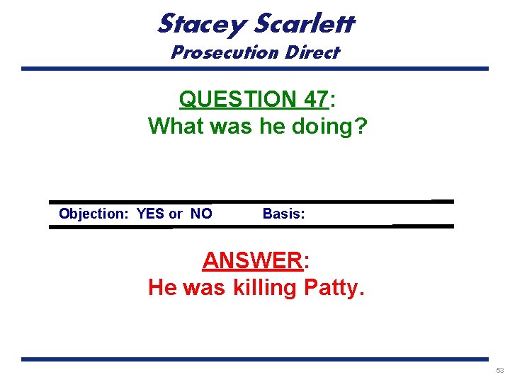 Stacey Scarlett Prosecution Direct QUESTION 47: What was he doing? Objection: YES or NO