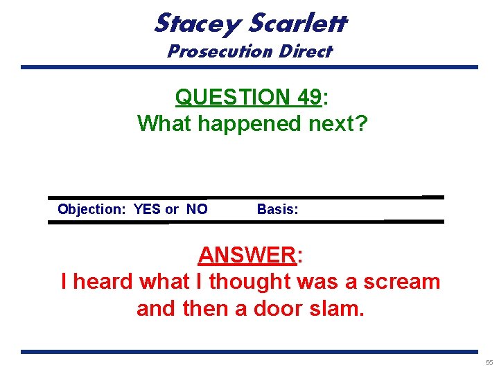 Stacey Scarlett Prosecution Direct QUESTION 49: What happened next? Objection: YES or NO Basis: