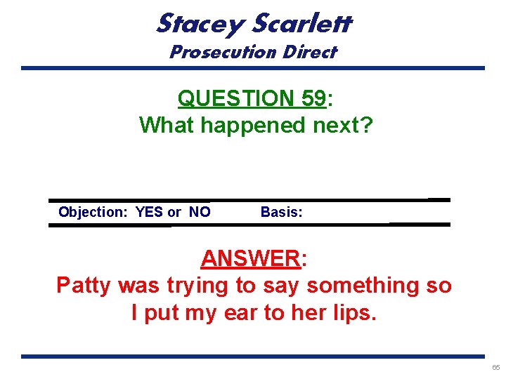 Stacey Scarlett Prosecution Direct QUESTION 59: What happened next? Objection: YES or NO Basis: