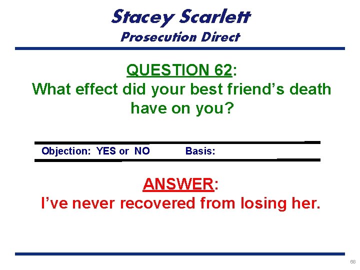 Stacey Scarlett Prosecution Direct QUESTION 62: What effect did your best friend’s death have