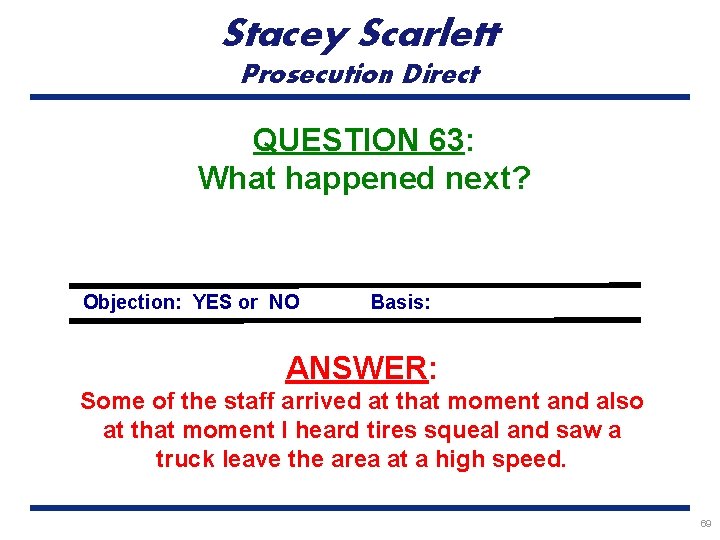 Stacey Scarlett Prosecution Direct QUESTION 63: What happened next? Objection: YES or NO Basis: