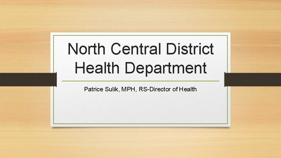 North Central District Health Department Patrice Sulik, MPH, RS-Director of Health 
