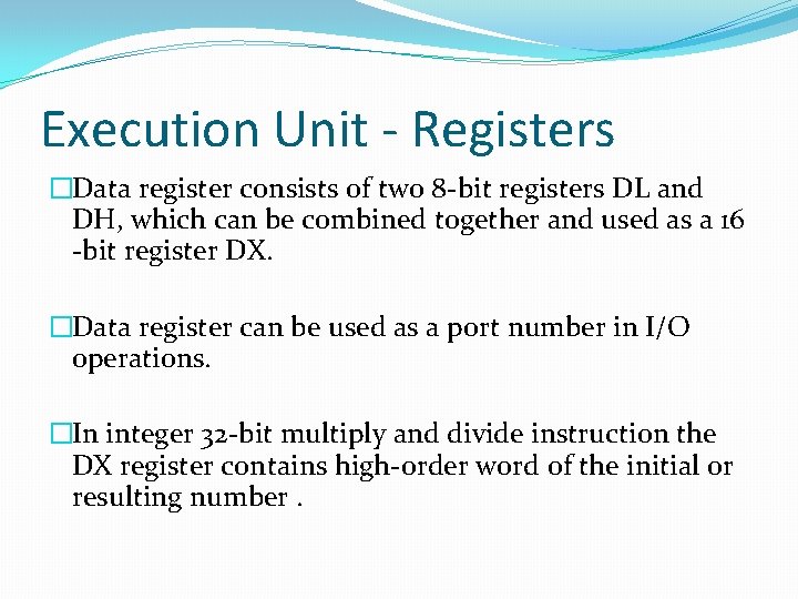 Execution Unit - Registers �Data register consists of two 8 -bit registers DL and