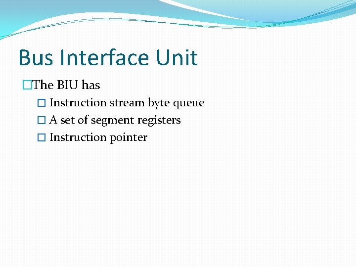 Bus Interface Unit �The BIU has � Instruction stream byte queue � A set