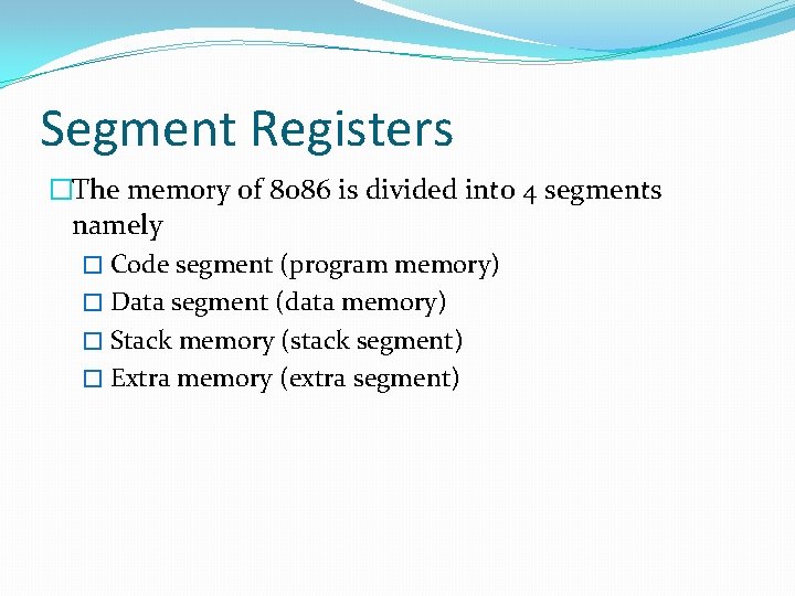 Segment Registers �The memory of 8086 is divided into 4 segments namely � Code