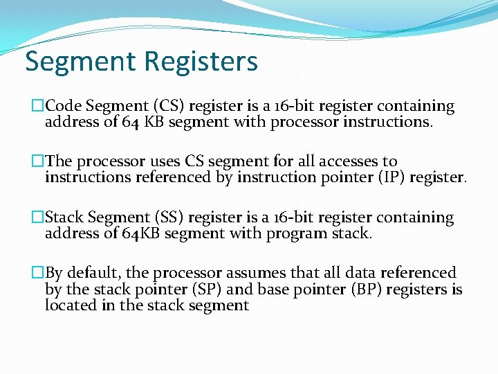 Segment Registers �Code Segment (CS) register is a 16 -bit register containing address of