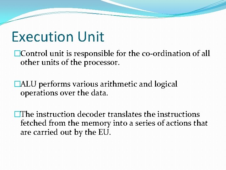 Execution Unit �Control unit is responsible for the co-ordination of all other units of