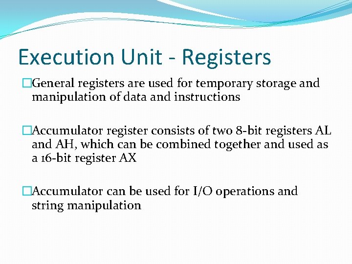 Execution Unit - Registers �General registers are used for temporary storage and manipulation of