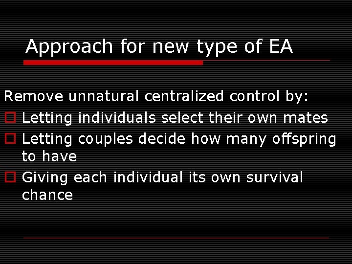 Approach for new type of EA Remove unnatural centralized control by: o Letting individuals
