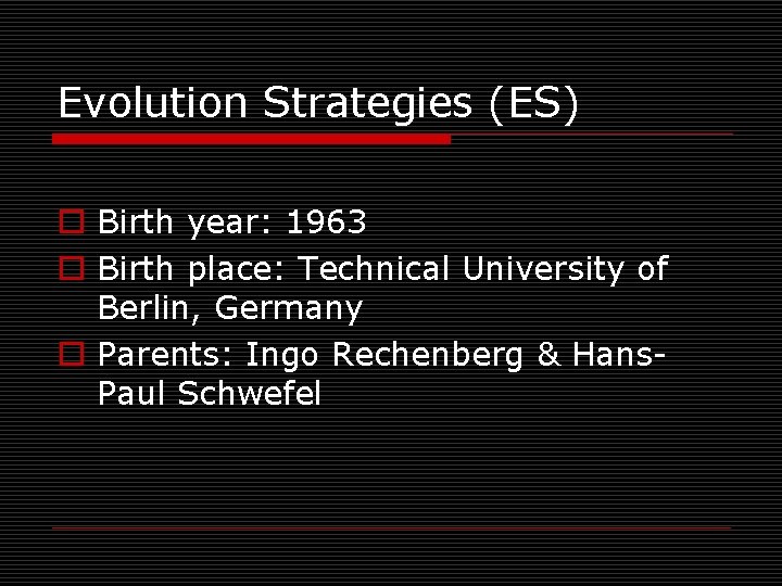 Evolution Strategies (ES) o Birth year: 1963 o Birth place: Technical University of Berlin,