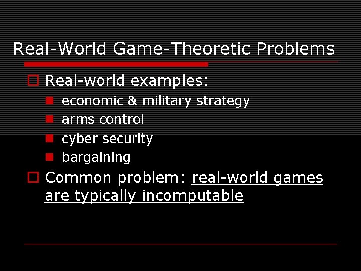 Real-World Game-Theoretic Problems o Real-world examples: n n economic & military strategy arms control