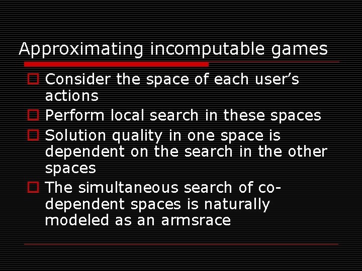 Approximating incomputable games o Consider the space of each user’s actions o Perform local
