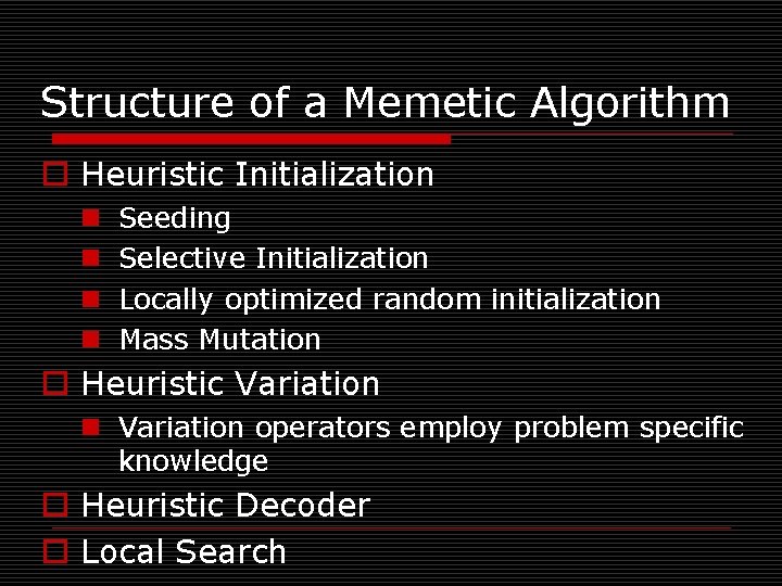 Structure of a Memetic Algorithm o Heuristic Initialization n n Seeding Selective Initialization Locally