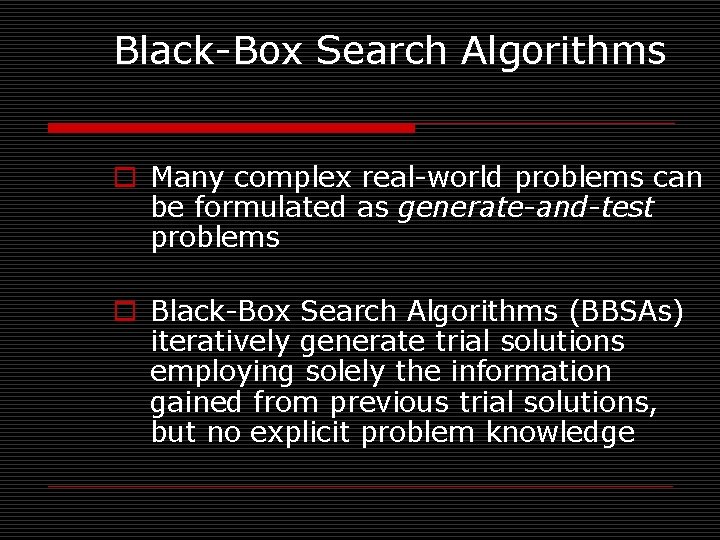 Black-Box Search Algorithms o Many complex real-world problems can be formulated as generate-and-test problems